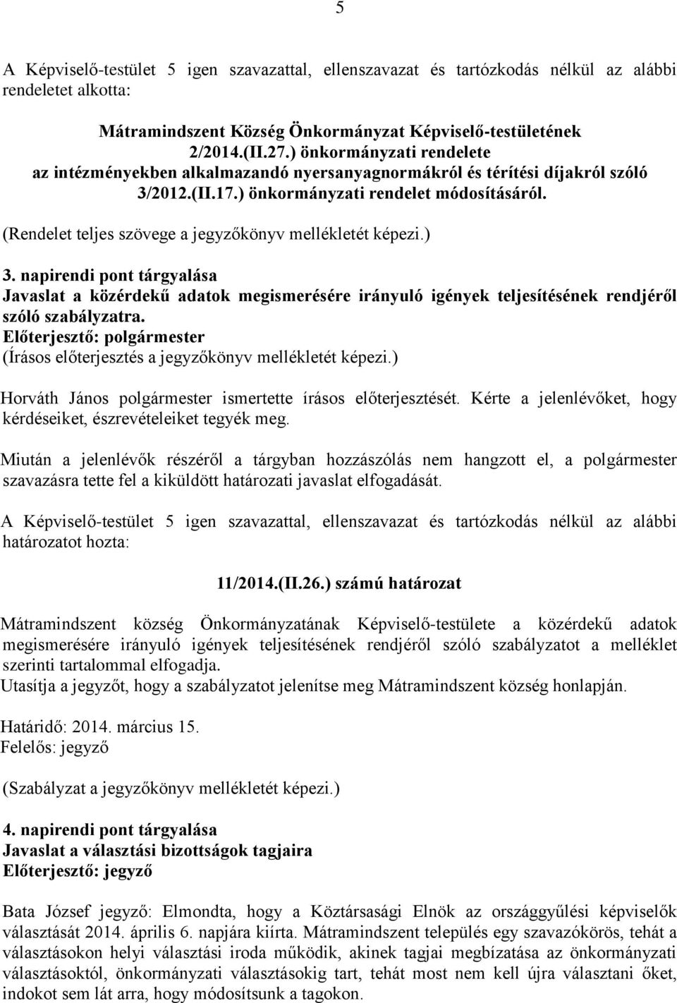 (Rendelet teljes szövege a jegyzőkönyv mellékletét képezi.) 3. napirendi pont tárgyalása Javaslat a közérdekű adatok megismerésére irányuló igények teljesítésének rendjéről szóló szabályzatra.