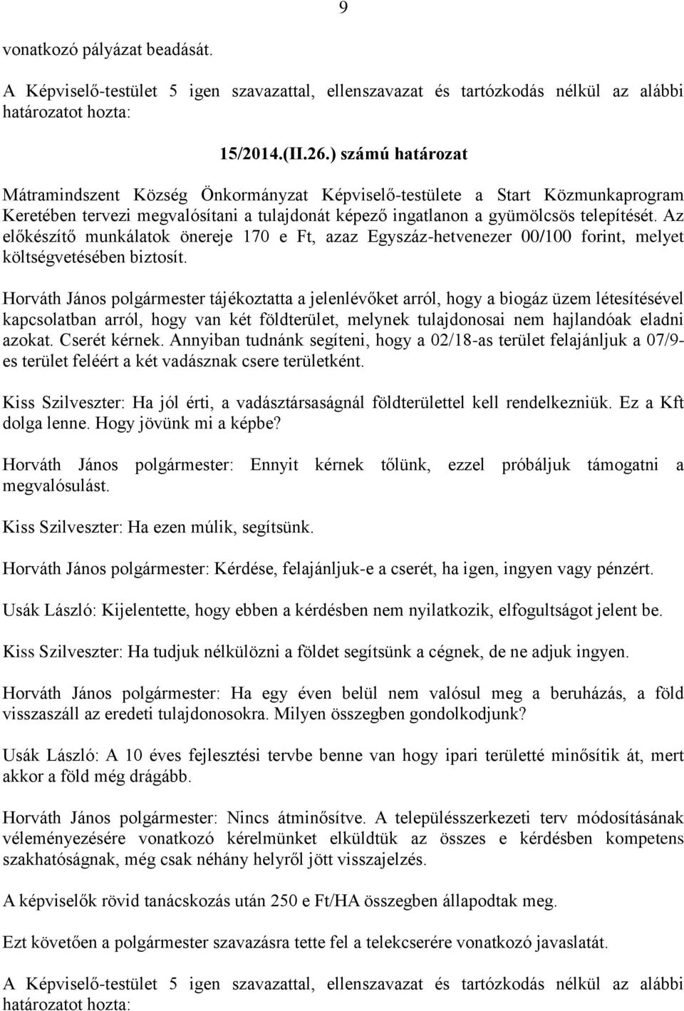 Az előkészítő munkálatok önereje 170 e Ft, azaz Egyszáz-hetvenezer 00/100 forint, melyet költségvetésében biztosít.