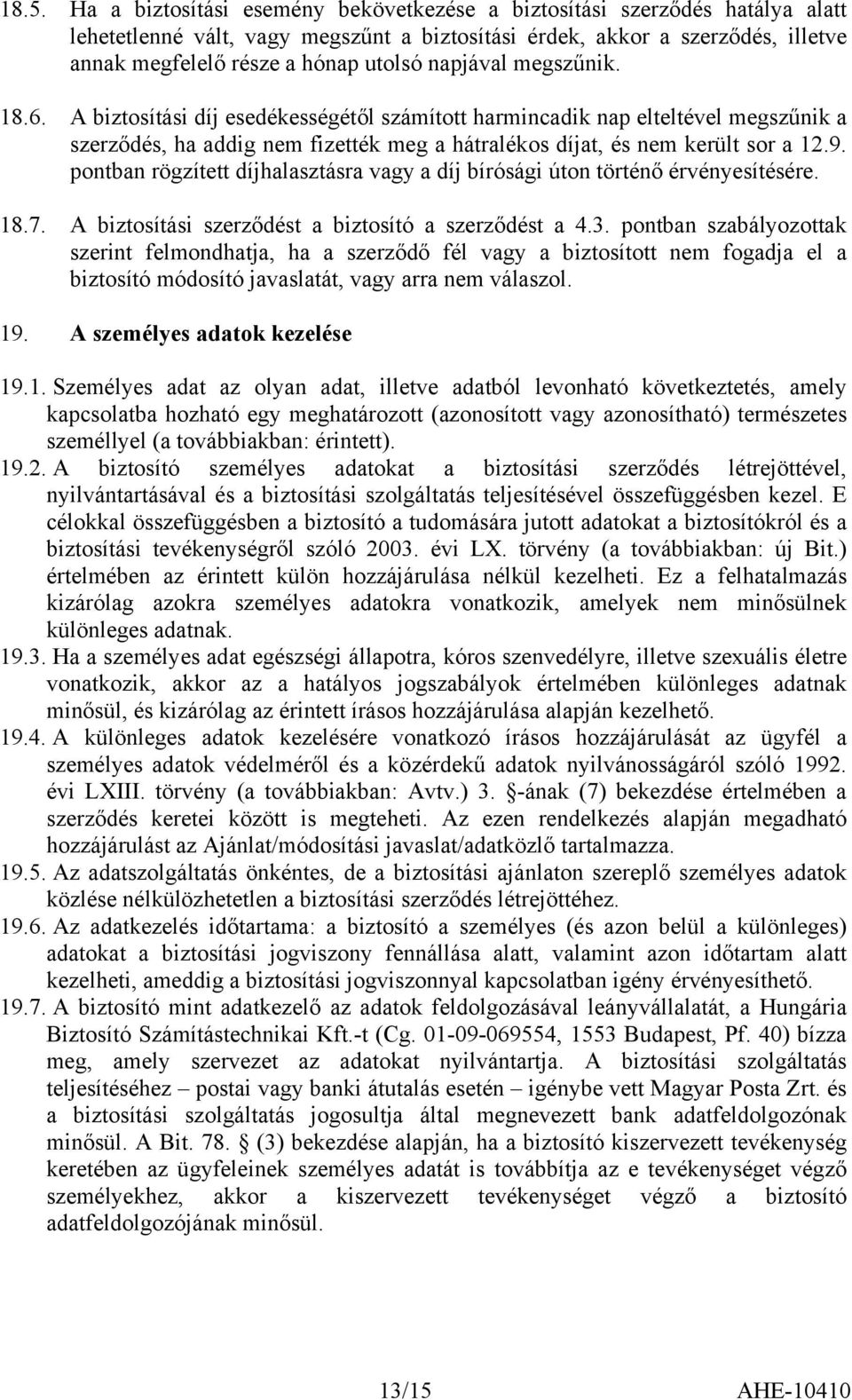 pontban rögzített díjhalasztásra vagy a díj bírósági úton történő érvényesítésére. 18.7. A biztosítási szerződést a biztosító a szerződést a 4.3.