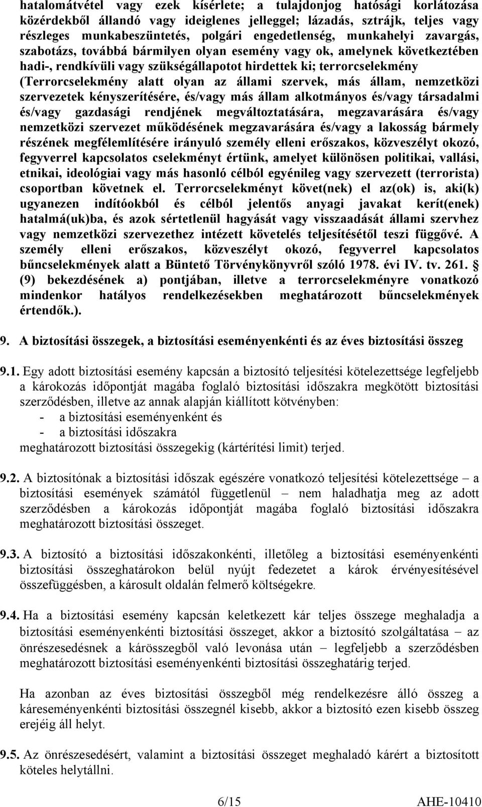 állami szervek, más állam, nemzetközi szervezetek kényszerítésére, és/vagy más állam alkotmányos és/vagy társadalmi és/vagy gazdasági rendjének megváltoztatására, megzavarására és/vagy nemzetközi