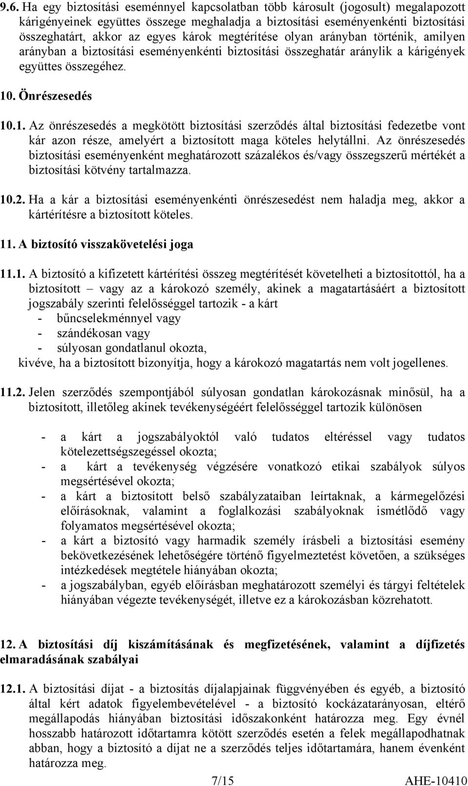 . Önrészesedés 10.1. Az önrészesedés a megkötött biztosítási szerződés által biztosítási fedezetbe vont kár azon része, amelyért a biztosított maga köteles helytállni.