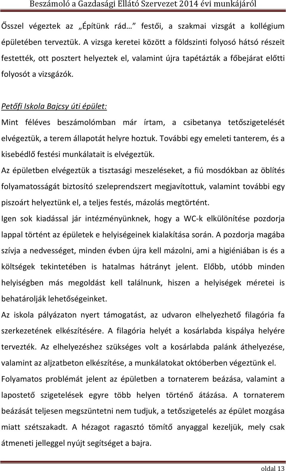 Petőfi Iskola Bajcsy úti épület: Mint féléves beszámolómban már írtam, a csibetanya tetőszigetelését elvégeztük, a terem állapotát helyre hoztuk.