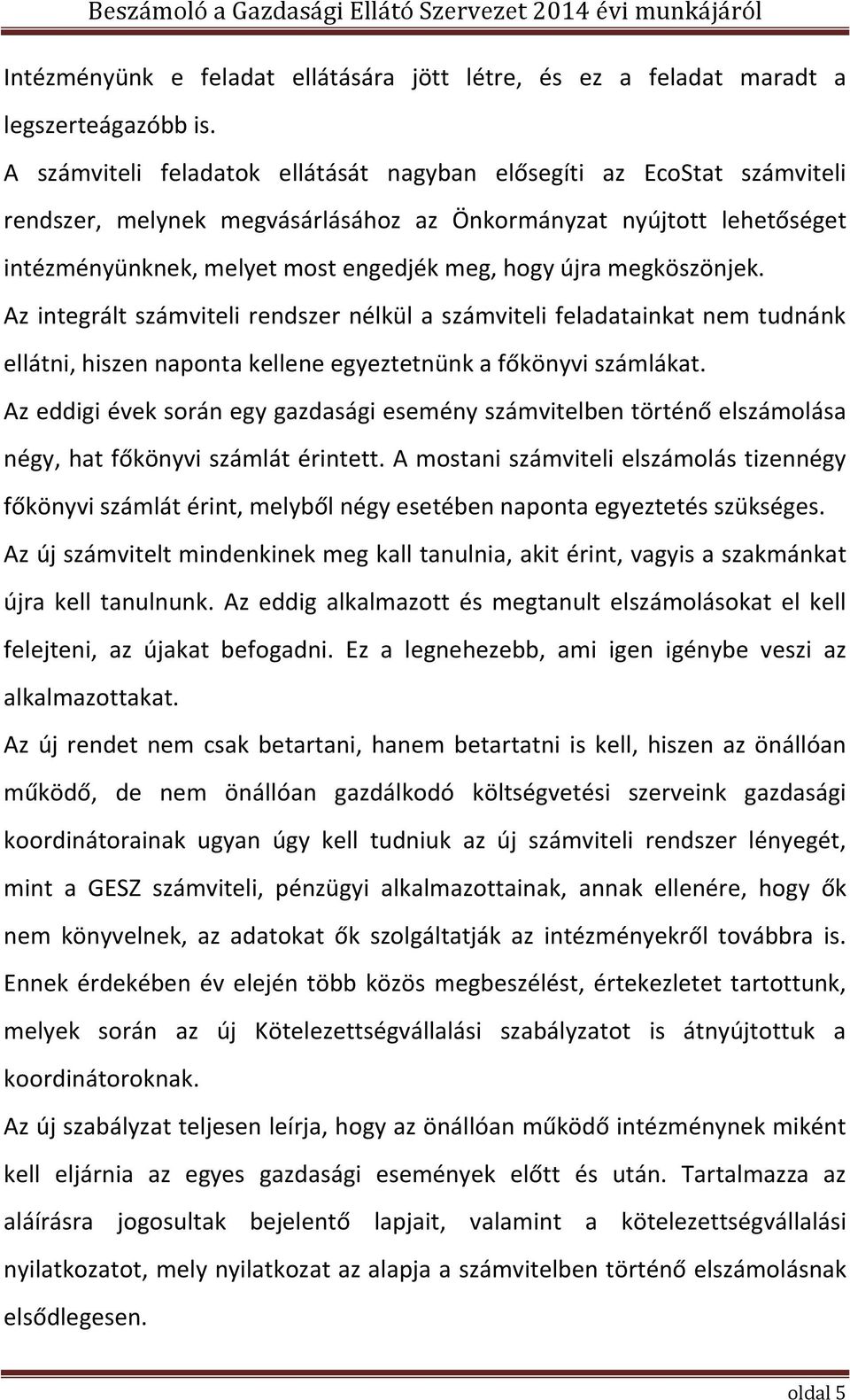 megköszönjek. Az integrált számviteli rendszer nélkül a számviteli feladatainkat nem tudnánk ellátni, hiszen naponta kellene egyeztetnünk a főkönyvi számlákat.