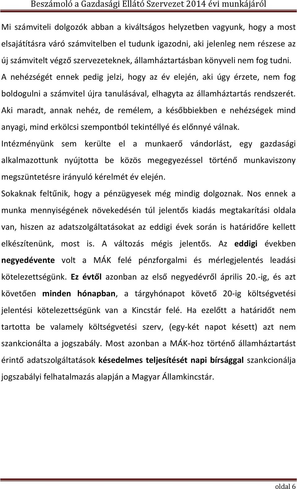 Aki maradt, annak nehéz, de remélem, a későbbiekben e nehézségek mind anyagi, mind erkölcsi szempontból tekintéllyé és előnnyé válnak.