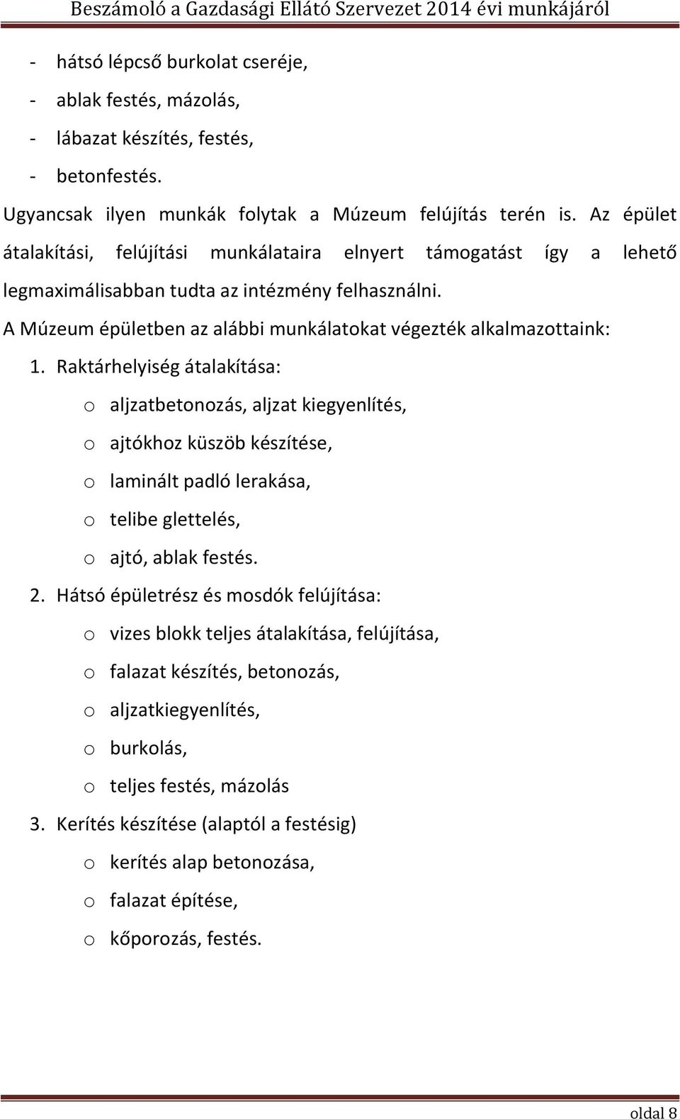 Raktárhelyiség átalakítása: o aljzatbetonozás, aljzat kiegyenlítés, o ajtókhoz küszöb készítése, o laminált padló lerakása, o telibe glettelés, o ajtó, ablak festés. 2.