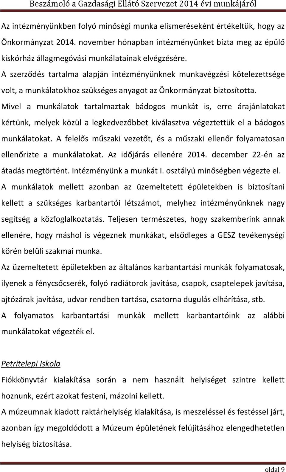 Mivel a munkálatok tartalmaztak bádogos munkát is, erre árajánlatokat kértünk, melyek közül a legkedvezőbbet kiválasztva végeztettük el a bádogos munkálatokat.