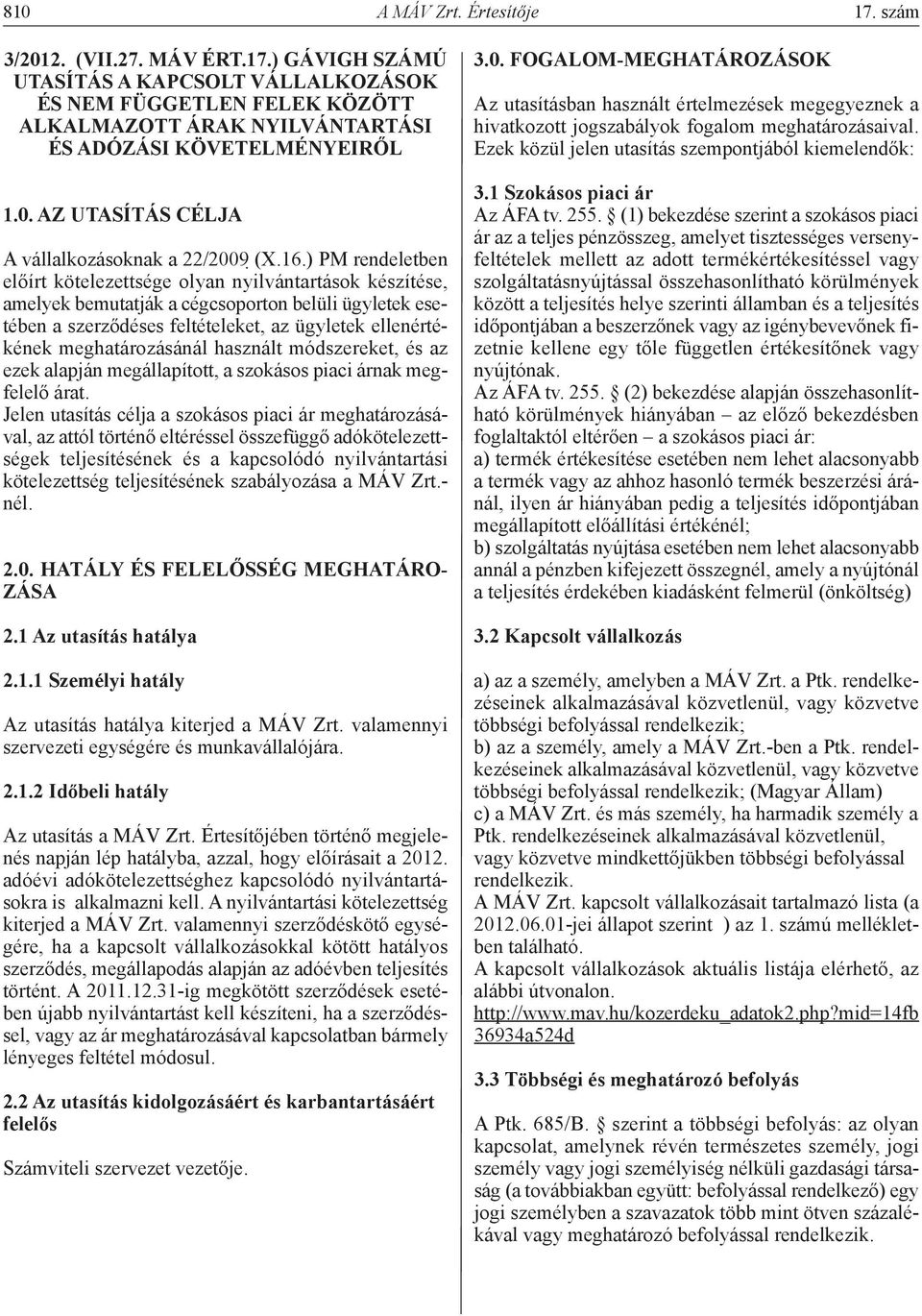 ) PM rendeletben előírt kötelezettsége olyan nyilvántartások készítése, amelyek bemutatják a cégcsoporton belüli ügyletek esetében a szerződéses feltételeket, az ügyletek ellenértékének