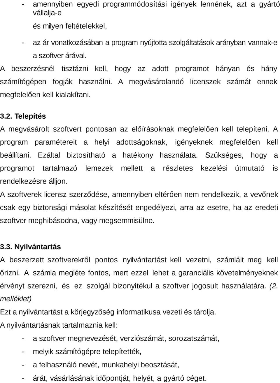 Telepítés A megvásárolt szoftvert pontosan az előírásoknak megfelelően kell telepíteni. A program paramétereit a helyi adottságoknak, igényeknek megfelelően kell beállítani.