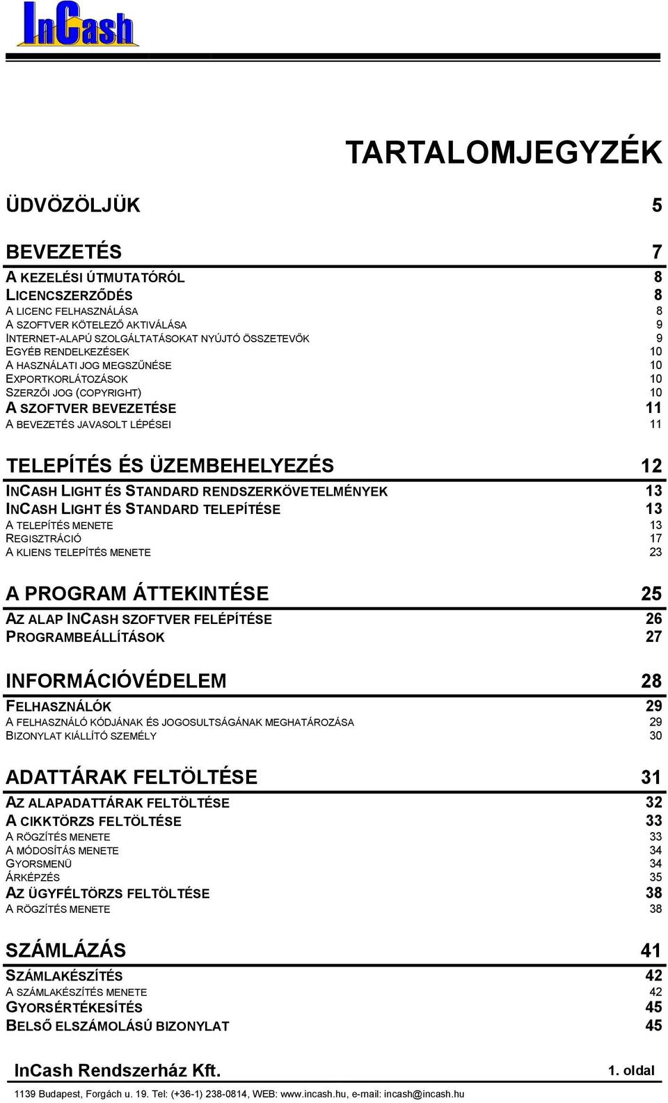 ÉS STANDARD RENDSZERKÖVETELMÉNYEK 13 INCASH LIGHT ÉS STANDARD TELEPÍTÉSE 13 A TELEPÍTÉS MENETE 13 REGISZTRÁCIÓ 17 A KLIENS TELEPÍTÉS MENETE 23 A PROGRAM ÁTTEKINTÉSE 25 AZ ALAP INCASH SZOFTVER