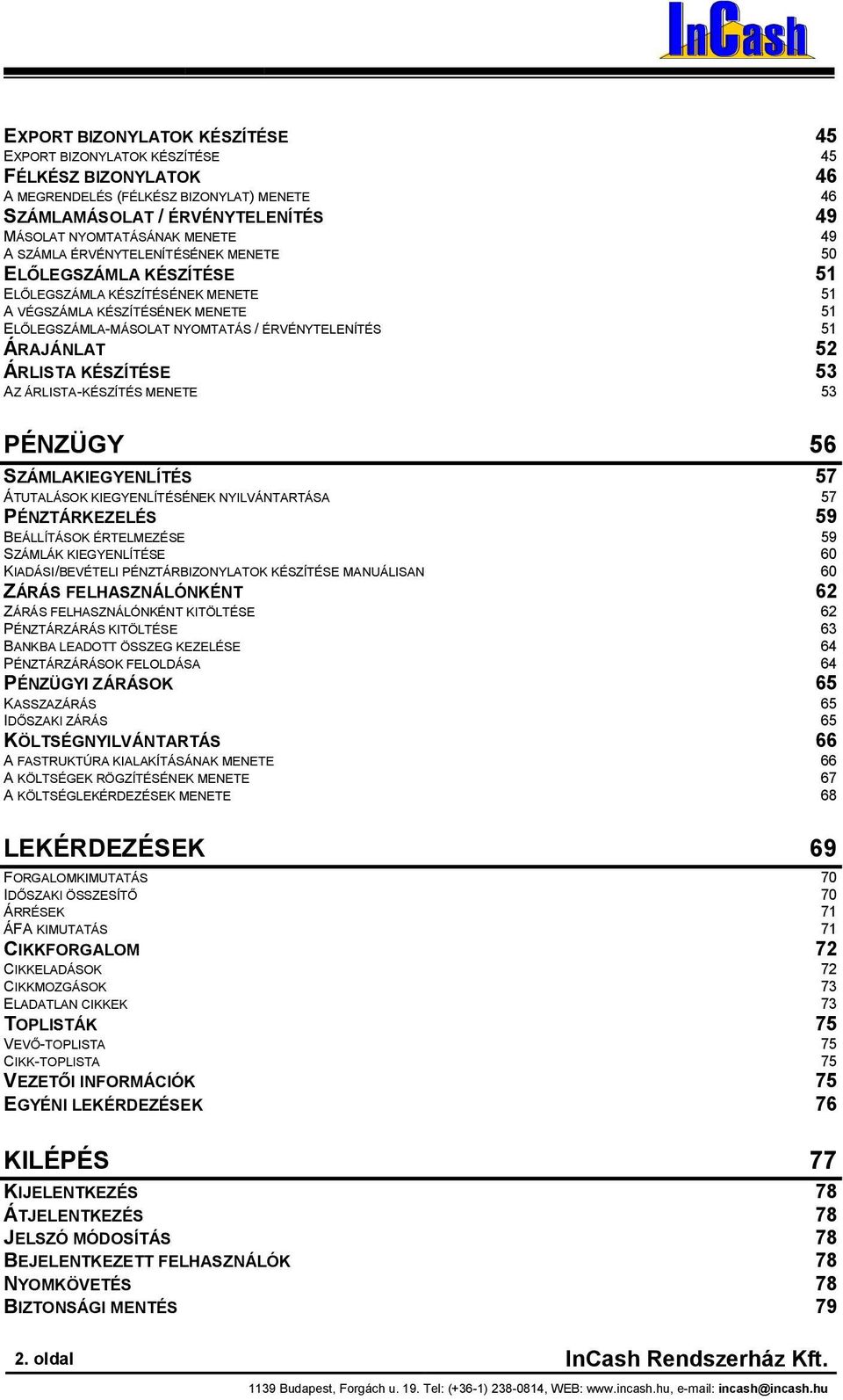 ÁRLISTA KÉSZÍTÉSE 53 AZ ÁRLISTA-KÉSZÍTÉS MENETE 53 PÉNZÜGY 56 SZÁMLAKIEGYENLÍTÉS 57 ÁTUTALÁSOK KIEGYENLÍTÉSÉNEK NYILVÁNTARTÁSA 57 PÉNZTÁRKEZELÉS 59 BEÁLLÍTÁSOK ÉRTELMEZÉSE 59 SZÁMLÁK KIEGYENLÍTÉSE 60