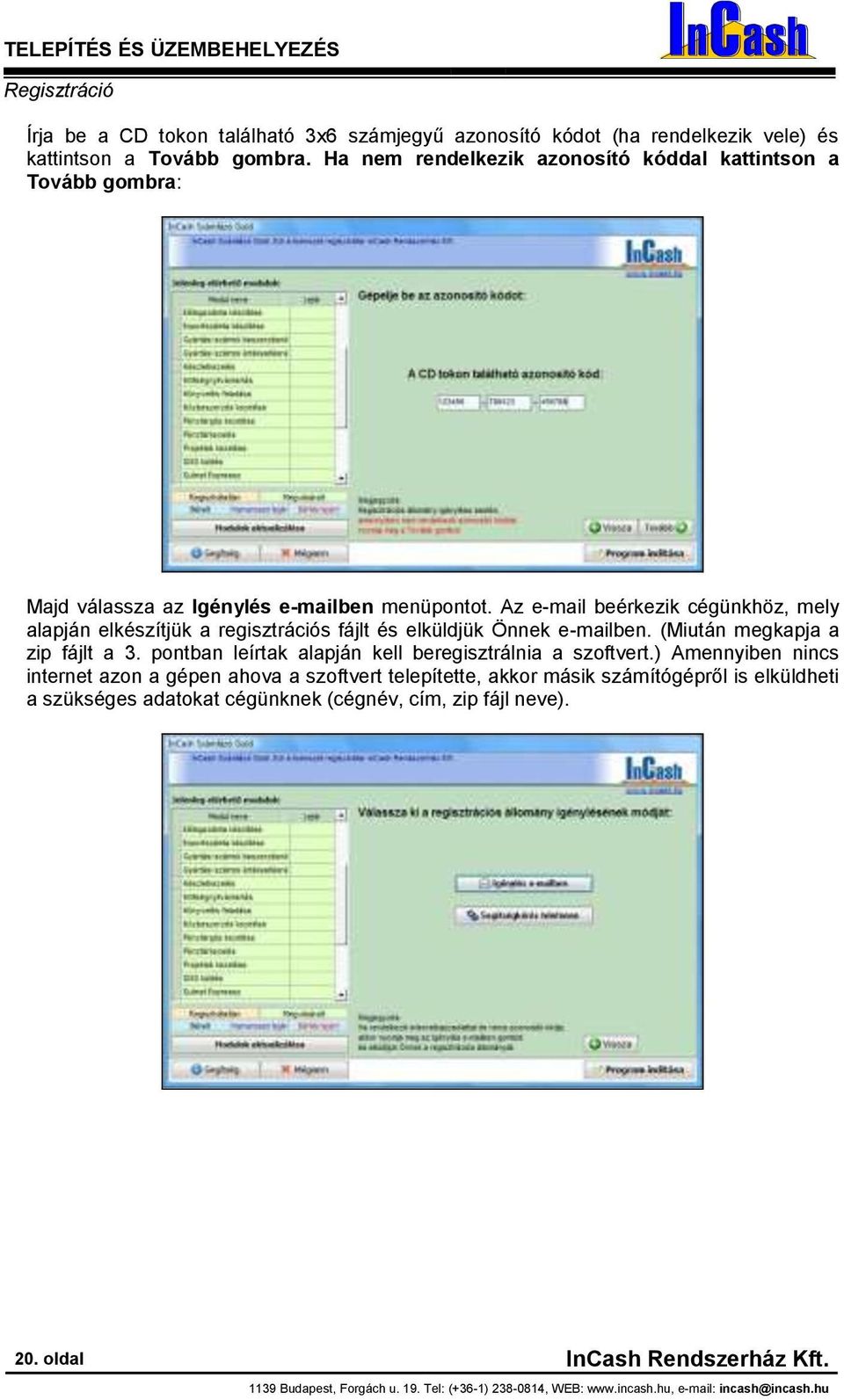 Az e-mail beérkezik cégünkhöz, mely alapján elkészítjük a regisztrációs fájlt és elküldjük Önnek e-mailben. (Miután megkapja a zip fájlt a 3.