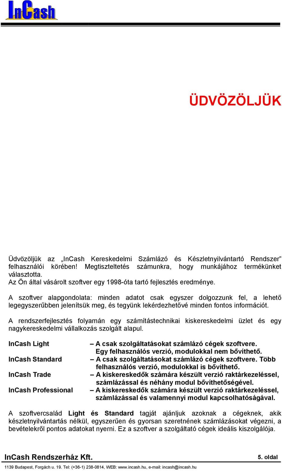 A szftver alapgndlata: minden adatt csak egyszer dlgzzunk fel, a lehető legegyszerűbben jelenítsük meg, és tegyünk lekérdezhetővé minden fnts infrmációt.