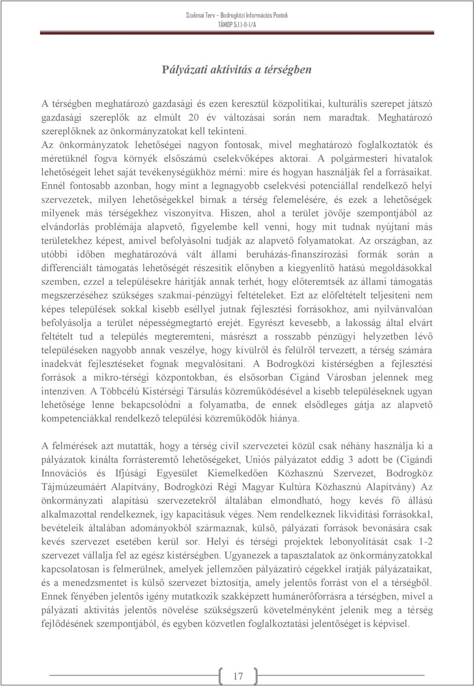 Az önkormányzatok lehetőségei nagyon fontosak, mivel meghatározó foglalkoztatók és méretüknél fogva környék elsőszámú cselekvőképes aktorai.