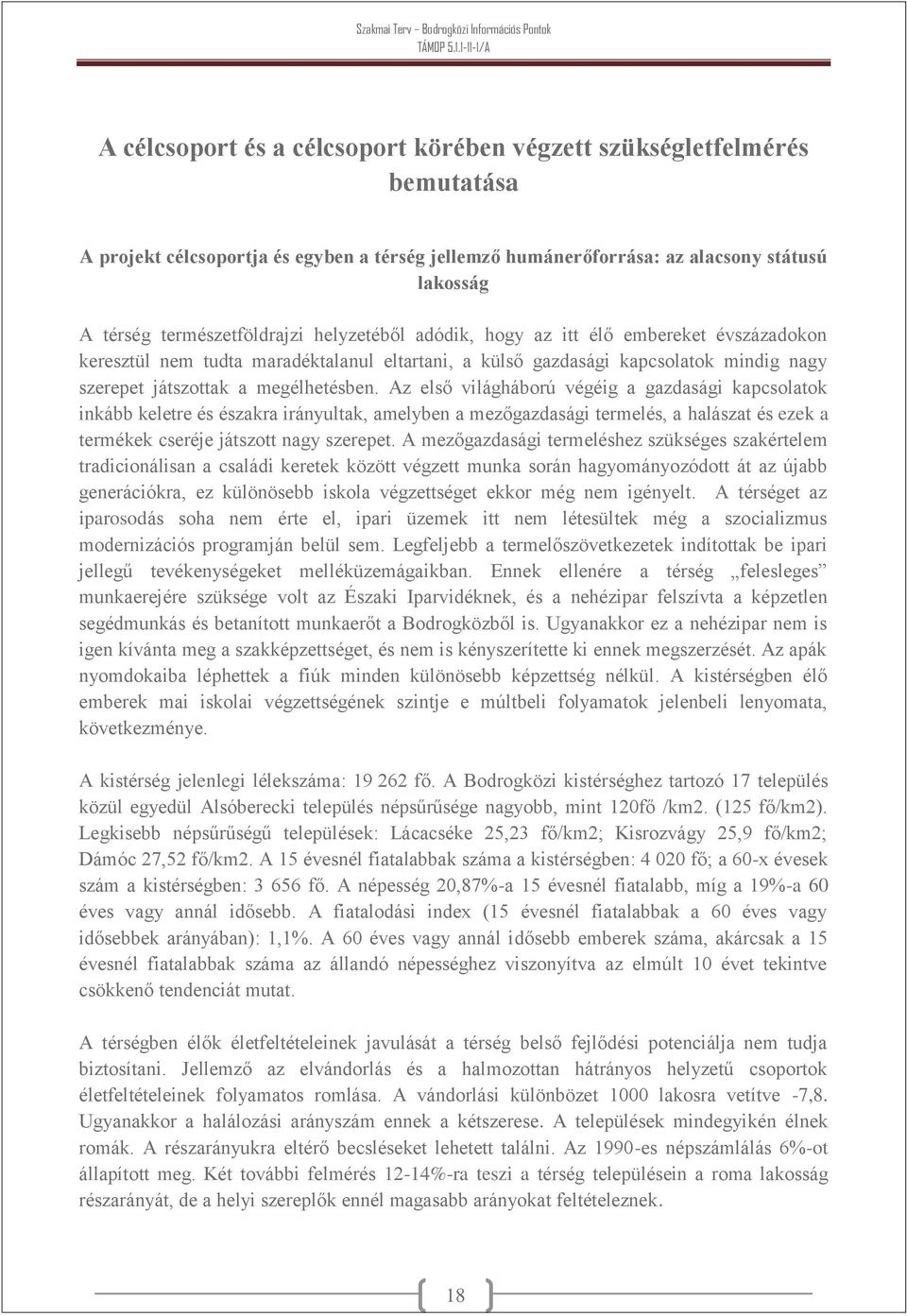 Az első világháború végéig a gazdasági kapcsolatok inkább keletre és északra irányultak, amelyben a mezőgazdasági termelés, a halászat és ezek a termékek cseréje játszott nagy szerepet.