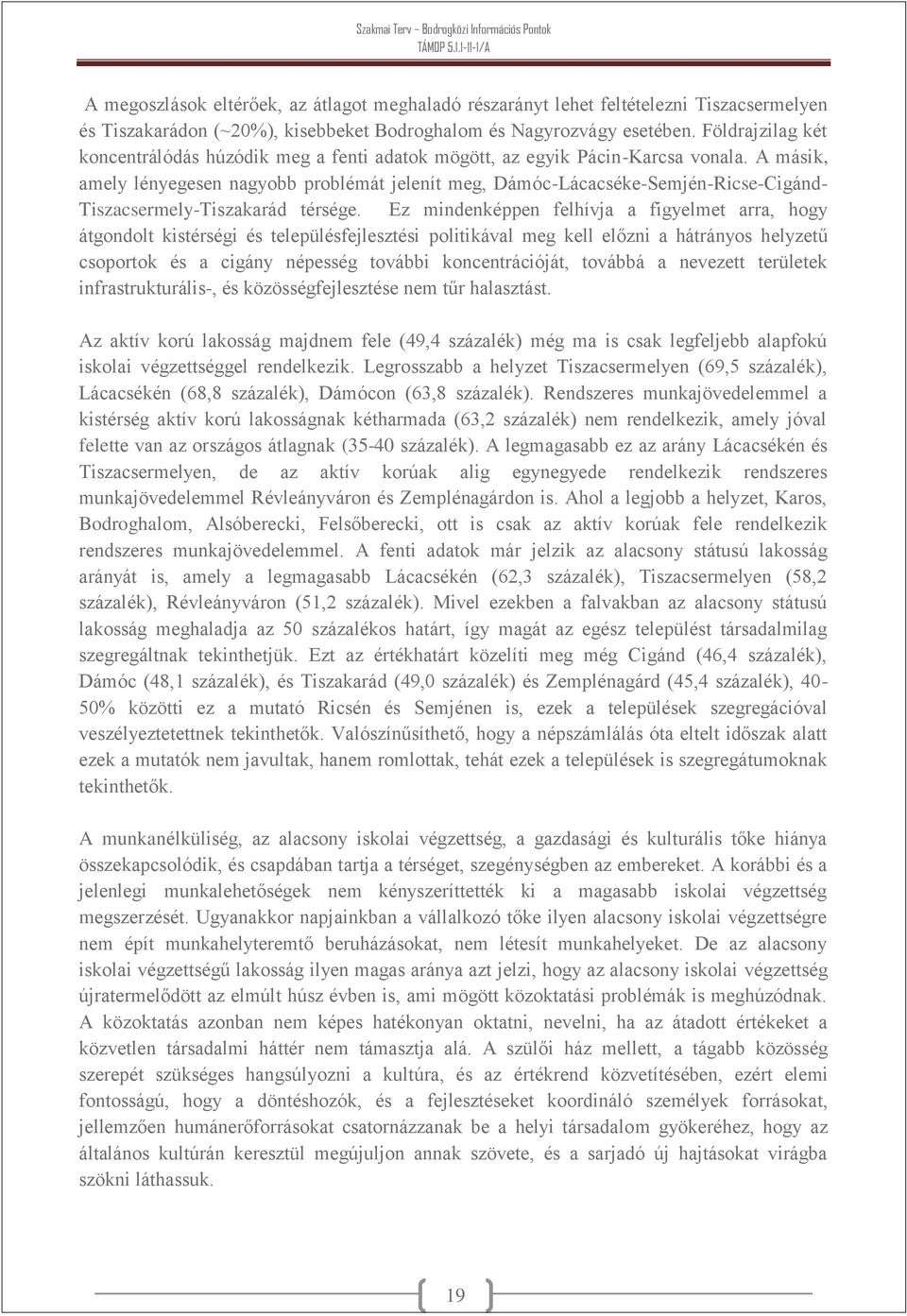 A másik, amely lényegesen nagyobb problémát jelenít meg, Dámóc-Lácacséke-Semjén-Ricse-Cigánd- Tiszacsermely-Tiszakarád térsége.