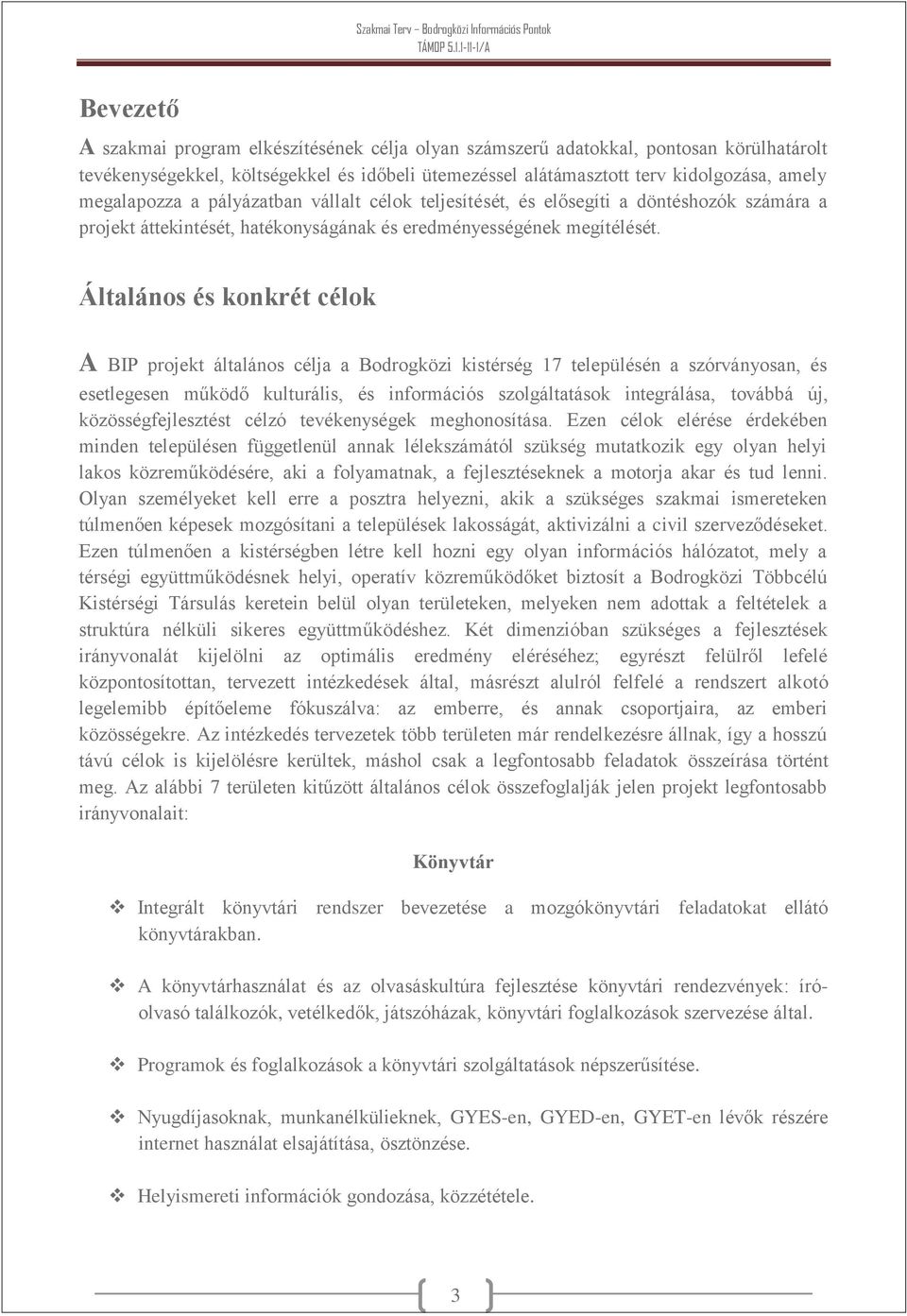 Általános és konkrét célok A BIP projekt általános célja a Bodrogközi kistérség 17 településén a szórványosan, és esetlegesen működő kulturális, és információs szolgáltatások integrálása, továbbá új,