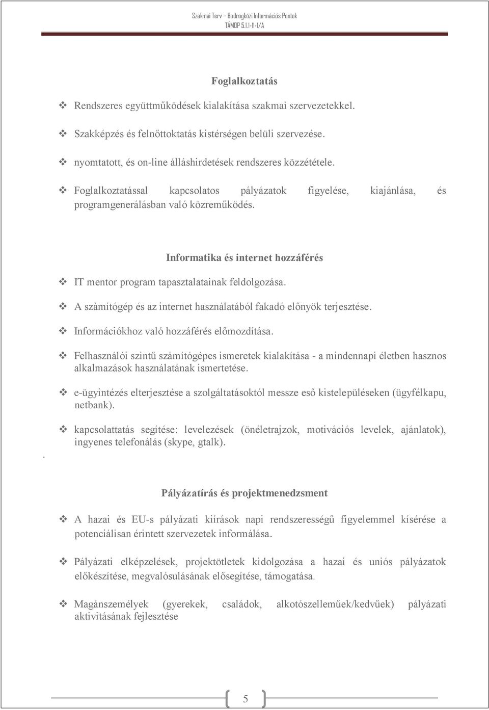 A számítógép és az internet használatából fakadó előnyök terjesztése. Információkhoz való hozzáférés előmozdítása.