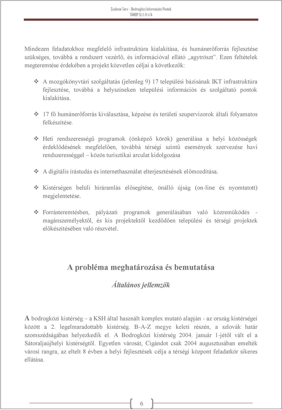 helyszíneken települési információs és szolgáltató pontok kialakítása. 17 fő humánerőforrás kiválasztása, képzése és területi szupervizorok általi folyamatos felkészítése.