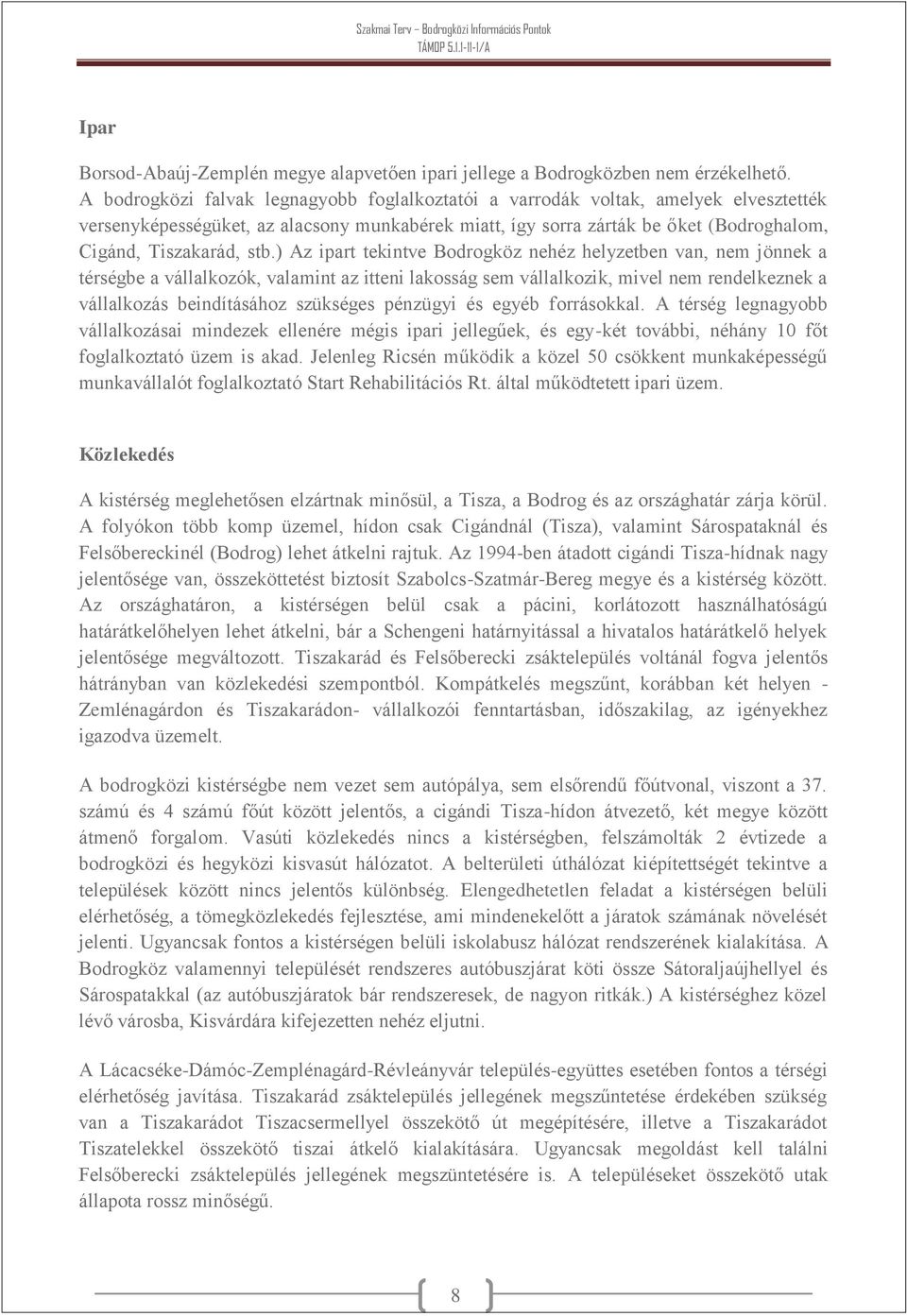 ) Az ipart tekintve Bodrogköz nehéz helyzetben van, nem jönnek a térségbe a vállalkozók, valamint az itteni lakosság sem vállalkozik, mivel nem rendelkeznek a vállalkozás beindításához szükséges