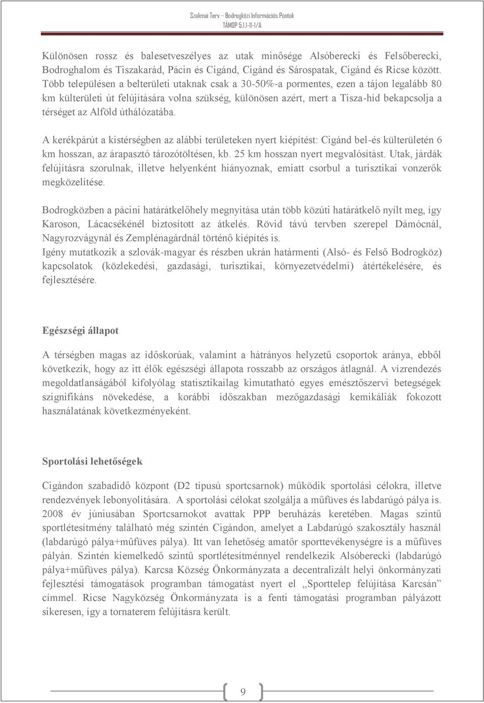 Alföld úthálózatába. A kerékpárút a kistérségben az alábbi területeken nyert kiépítést: Cigánd bel-és külterületén 6 km hosszan, az árapasztó tározótöltésen, kb. 25 km hosszan nyert megvalósítást.