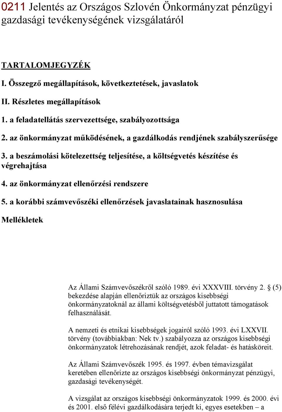 a beszámolási kötelezettség teljesítése, a költségvetés készítése és végrehajtása 4. az önkormányzat ellenőrzési rendszere 5.