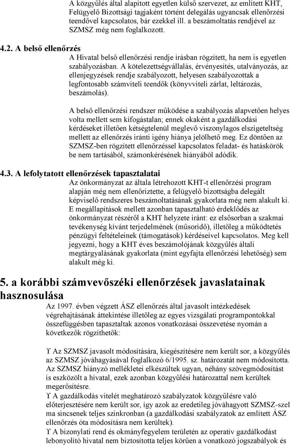 A kötelezettségvállalás, érvényesítés, utalványozás, az ellenjegyzések rendje szabályozott, helyesen szabályozottak a legfontosabb számviteli teendők (könyvviteli zárlat, leltározás, beszámolás).