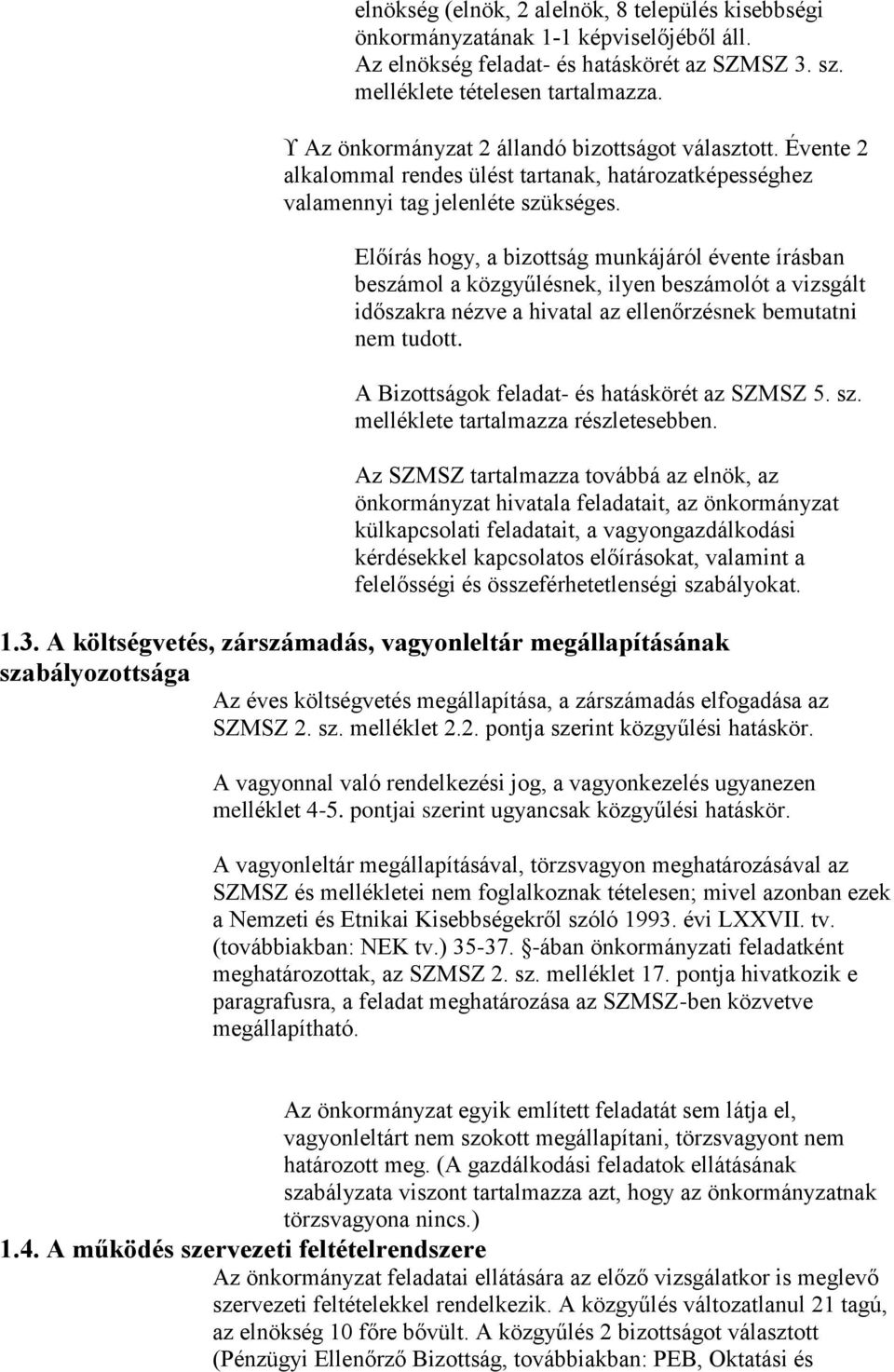 Előírás hogy, a bizottság munkájáról évente írásban beszámol a közgyűlésnek, ilyen beszámolót a vizsgált időszakra nézve a hivatal az ellenőrzésnek bemutatni nem tudott.