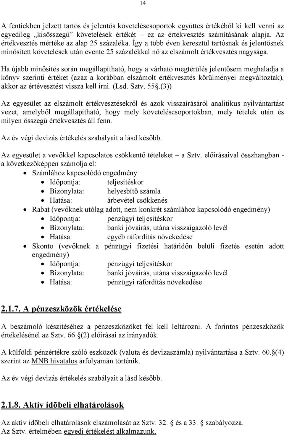 Ha újabb minősítés során megállapítható, hogy a várható megtérülés jelentősem meghaladja a könyv szerinti értéket (azaz a korábban elszámolt értékvesztés körülményei megváltoztak), akkor az