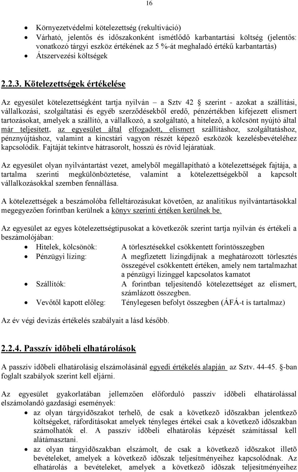 Kötelezettségek értékelése Az egyesület kötelezettségként tartja nyilván a Sztv 42 szerint - azokat a szállítási, vállalkozási, szolgáltatási és egyéb szerződésekből eredő, pénzértékben kifejezett