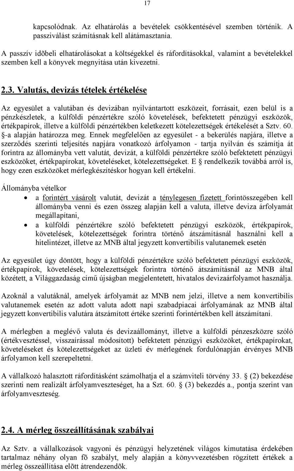 Valutás, devizás tételek értékelése Az egyesület a valutában és devizában nyilvántartott eszközeit, forrásait, ezen belül is a pénzkészletek, a külföldi pénzértékre szóló követelések, befektetett