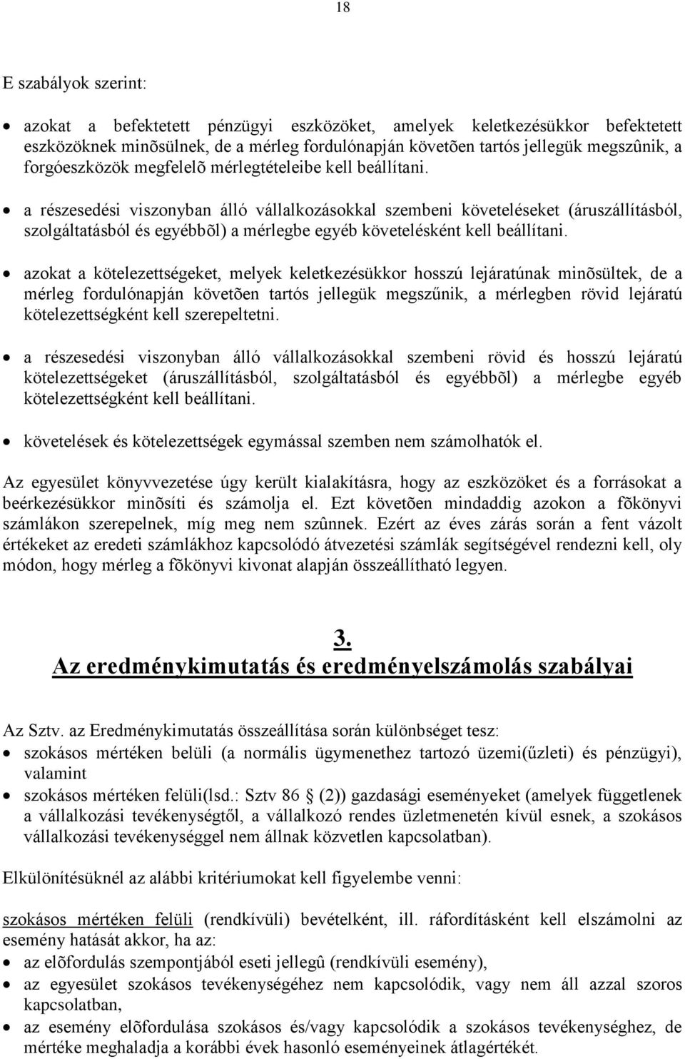 a részesedési viszonyban álló vállalkozásokkal szembeni követeléseket (áruszállításból, szolgáltatásból és egyébbõl) a mérlegbe egyéb követelésként kell beállítani.