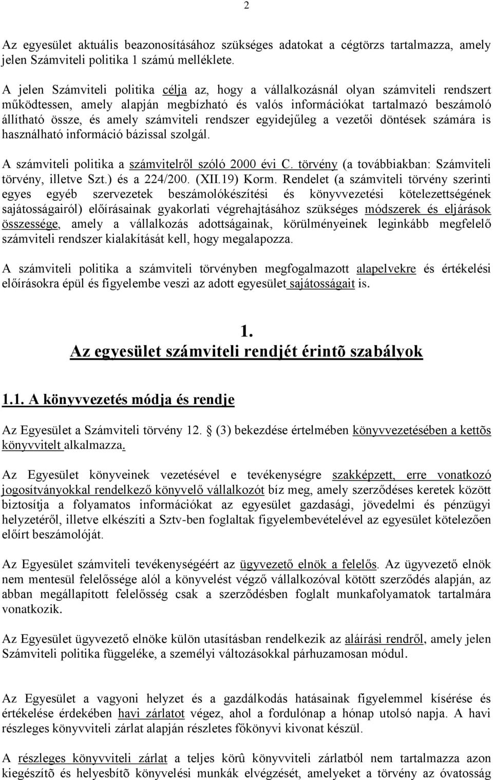 számviteli rendszer egyidejűleg a vezetői döntések számára is használható információ bázissal szolgál. A számviteli politika a számvitelről szóló 2000 évi C.