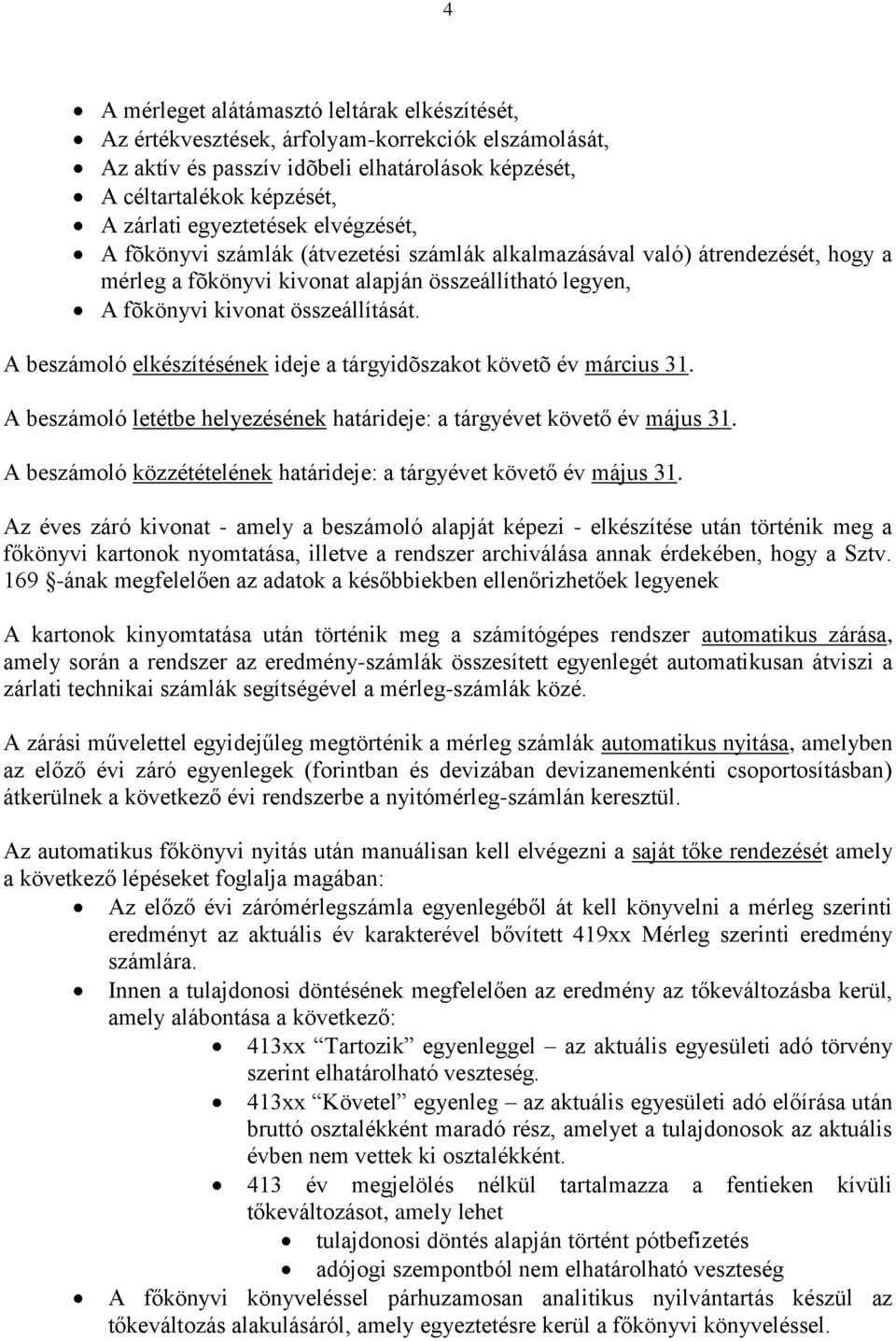 A beszámoló elkészítésének ideje a tárgyidõszakot követõ év március 31. A beszámoló letétbe helyezésének határideje: a tárgyévet követő év május 31.