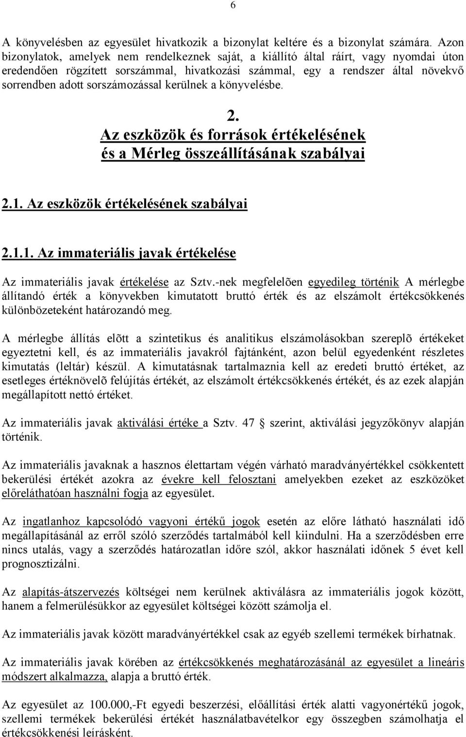 sorszámozással kerülnek a könyvelésbe. 2. Az eszközök és források értékelésének és a Mérleg összeállításának szabályai 2.1. Az eszközök értékelésének szabályai 2.1.1. Az immateriális javak értékelése Az immateriális javak értékelése az Sztv.