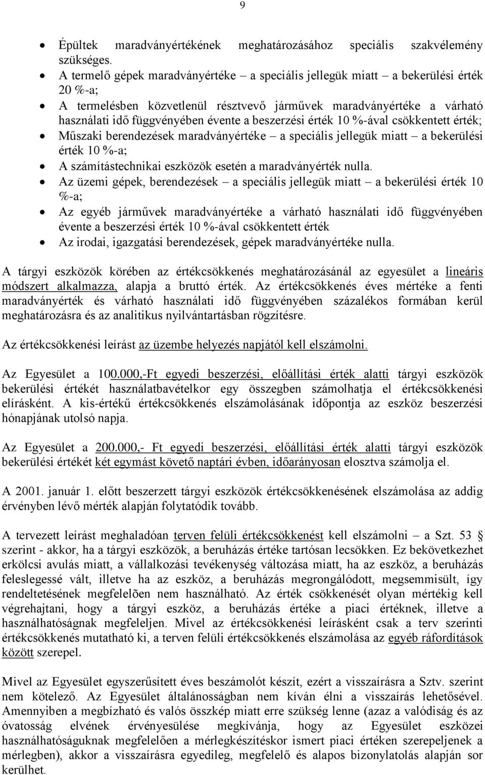 beszerzési érték 10 %-ával csökkentett érték; Műszaki berendezések maradványértéke a speciális jellegük miatt a bekerülési érték 10 %-a; A számítástechnikai eszközök esetén a maradványérték nulla.