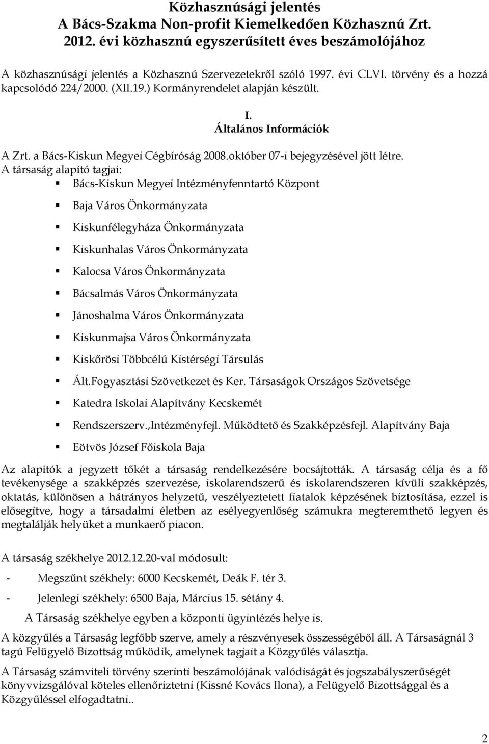 A társaság alapító tagjai: Bács-Kiskun Megyei Intézményfenntartó Központ Baja Város Önkormányzata Kiskunfélegyháza Önkormányzata Kiskunhalas Város Önkormányzata Kalocsa Város Önkormányzata Bácsalmás