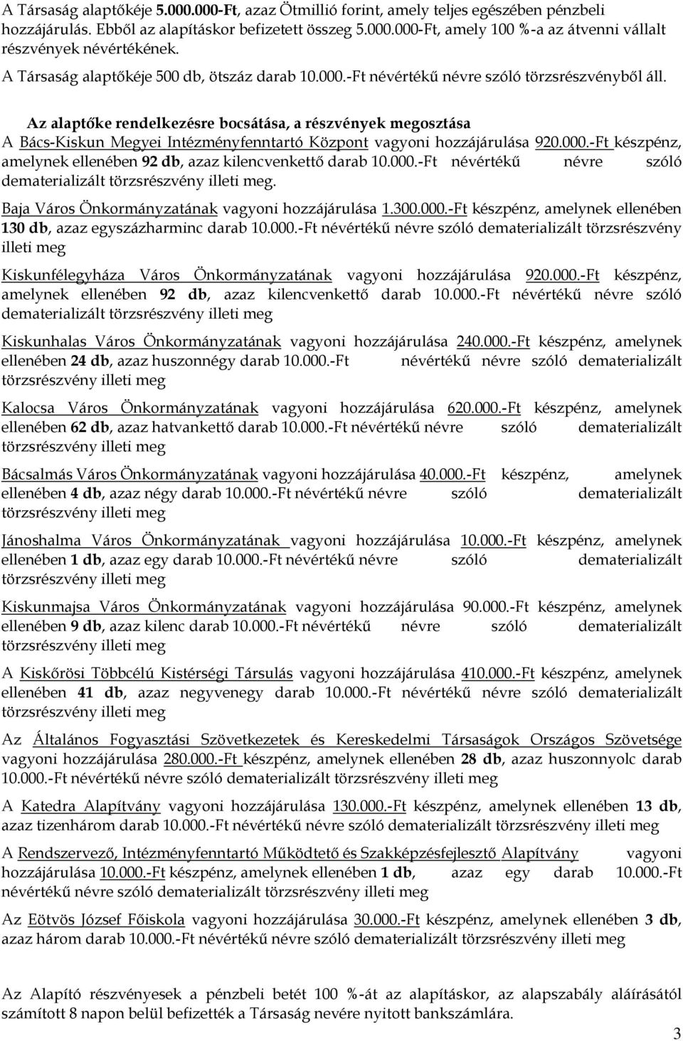 Az alaptőke rendelkezésre bocsátása, a részvények megosztása A Bács-Kiskun Megyei Intézményfenntartó Központ vagyoni hozzájárulása 920.000.