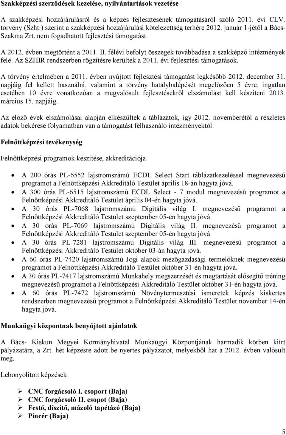 félévi befolyt összegek továbbadása a szakképző intézmények felé. Az SZHIR rendszerben rögzítésre kerültek a 2011. évi fejlesztési támogatások. A törvény értelmében a 2011.