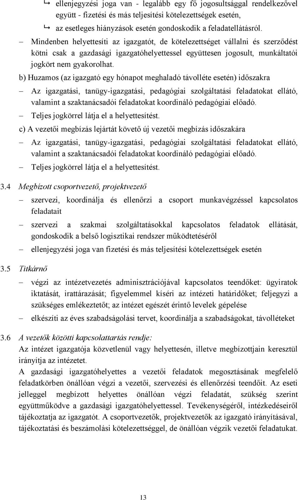 b) Huzamos (az igazgató egy hónapot meghaladó távolléte esetén) időszakra Az igazgatási, tanügy-igazgatási, pedagógiai szolgáltatási feladatokat ellátó, valamint a szaktanácsadói feladatokat