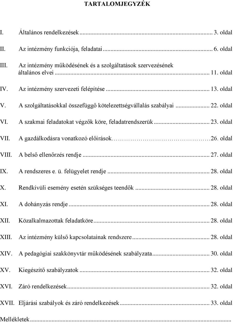 A szakmai feladatokat végzők köre, feladatrendszerük... 23. oldal A gazdálkodásra vonatkozó előírások 26. oldal A belső ellenőrzés rendje... 27. oldal A rendszeres e. ü. felügyelet rendje... 28.