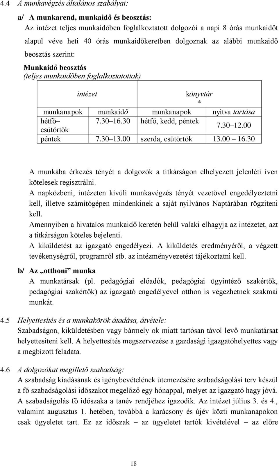 30 hétfő, kedd, péntek 7.30 12.00 csütörtök péntek 7.30 13.00 szerda, csütörtök 13.00 16.30 A munkába érkezés tényét a dolgozók a titkárságon elhelyezett jelenléti íven kötelesek regisztrálni.