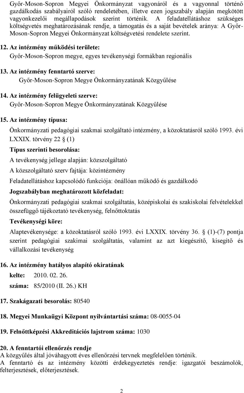 Az intézmény működési területe: Győr-Moson-Sopron megye, egyes tevékenységi formákban regionális 13. Az intézmény fenntartó szerve: Győr-Moson-Sopron Megye Önkormányzatának Közgyűlése 14.