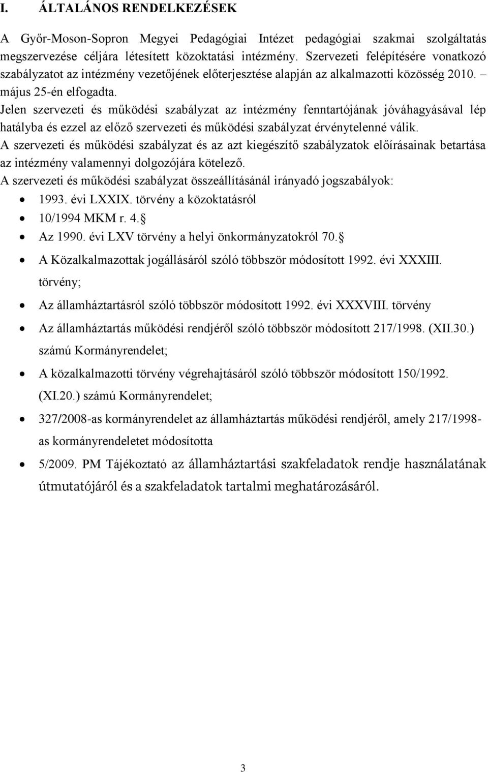 Jelen szervezeti és működési szabályzat az intézmény fenntartójának jóváhagyásával lép hatályba és ezzel az előző szervezeti és működési szabályzat érvénytelenné válik.