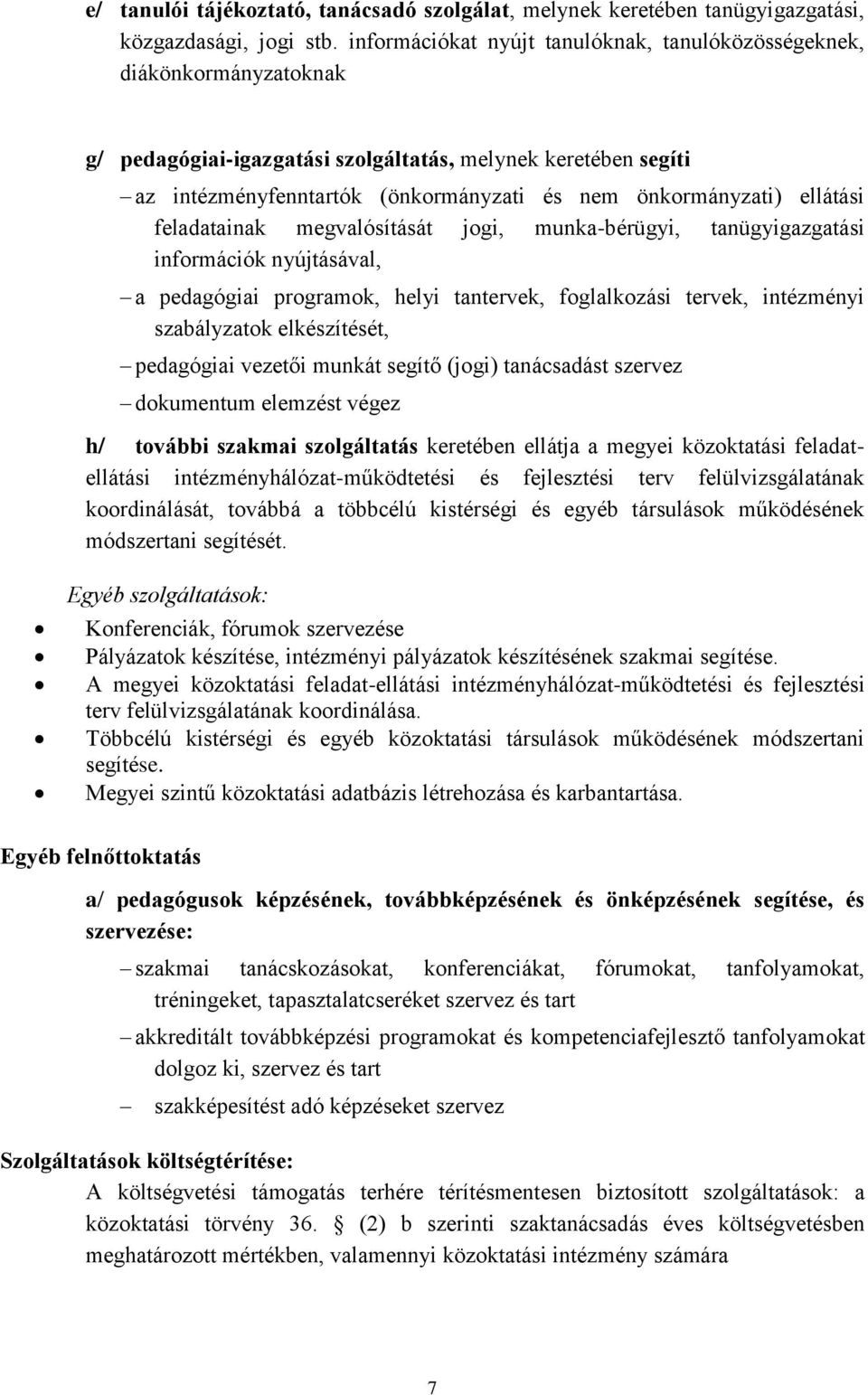 ellátási feladatainak megvalósítását jogi, munka-bérügyi, tanügyigazgatási információk nyújtásával, a pedagógiai programok, helyi tantervek, foglalkozási tervek, intézményi szabályzatok elkészítését,