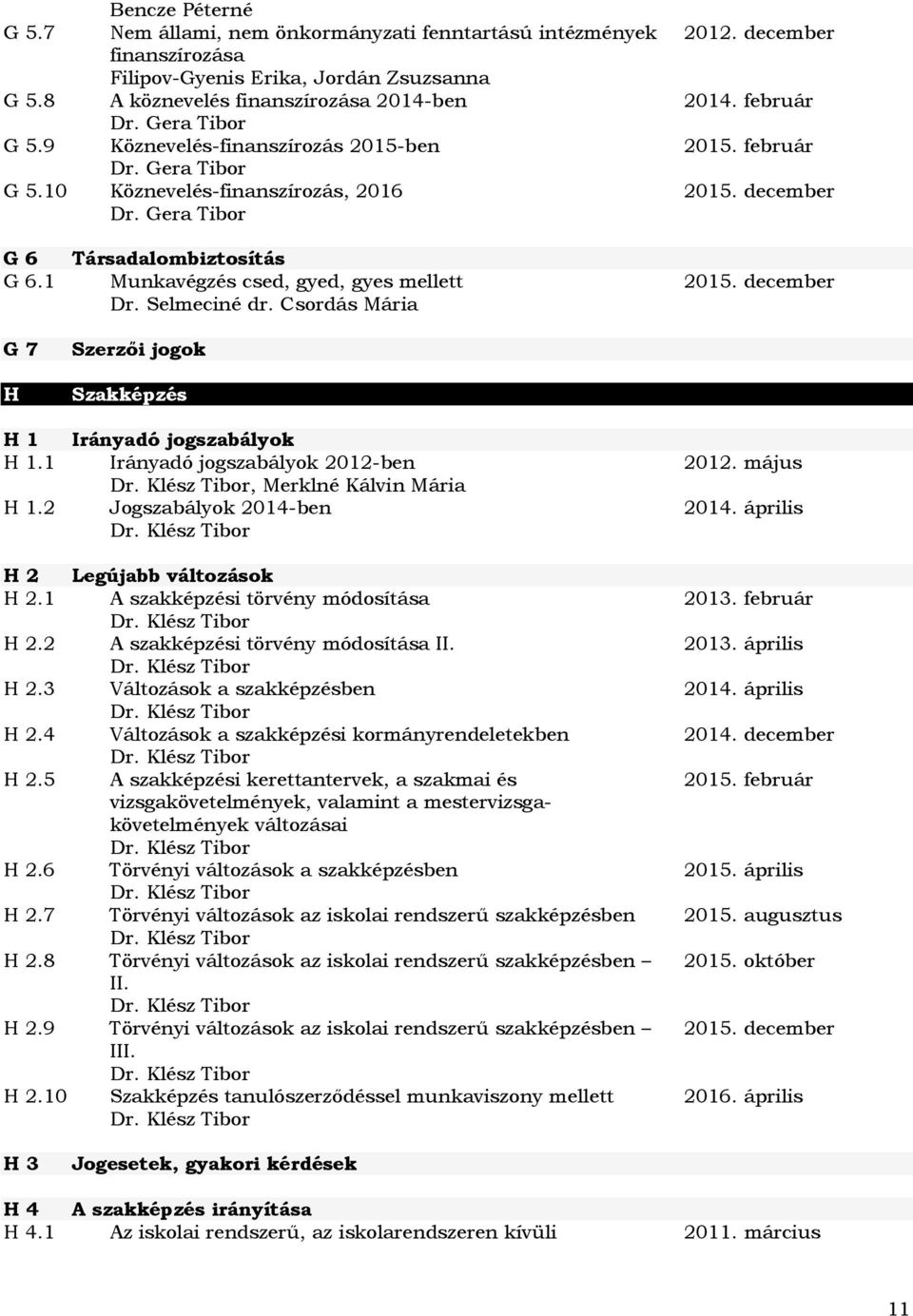 december G 7 Szerzői jogok H Szakképzés H 1 Irányadó jogszabályok H 1.1 Irányadó jogszabályok 2012-ben, Merklné Kálvin Mária H 1.2 Jogszabályok 2014-ben H 2 Legújabb változások H 2.