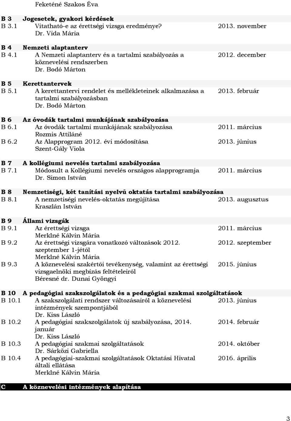 1 A kerettantervi rendelet és mellékleteinek alkalmazása a tartalmi szabályozásban Dr. Bodó Márton B 6 Az óvodák tartalmi munkájának szabályozása B 6.