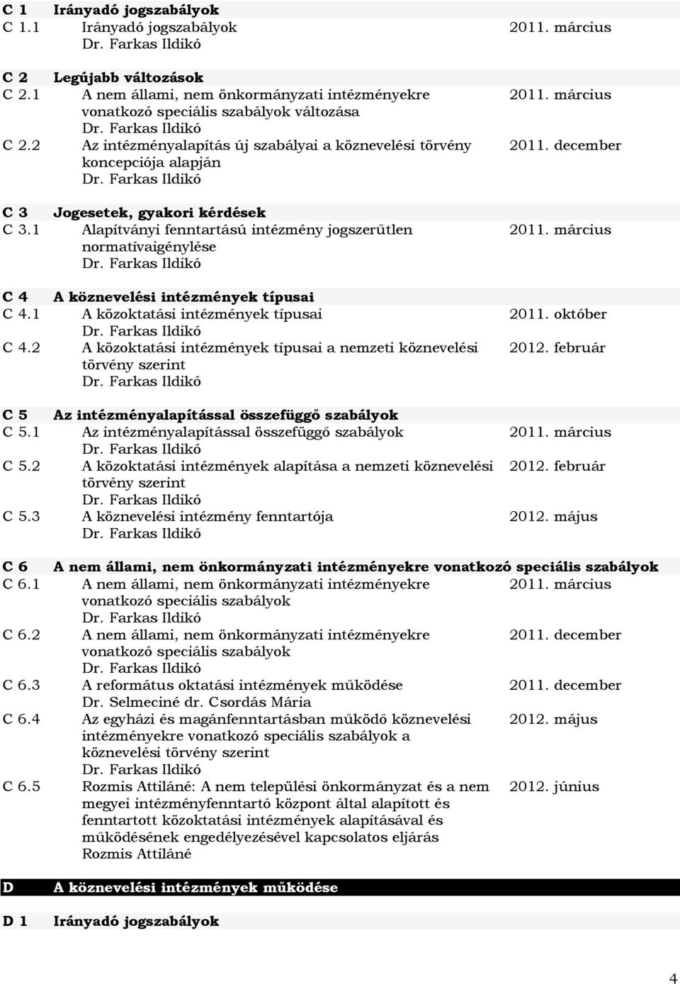 1 Alapítványi fenntartású intézmény jogszerűtlen normatívaigénylése C 4 A köznevelési intézmények típusai C 4.1 A közoktatási intézmények típusai C 4.