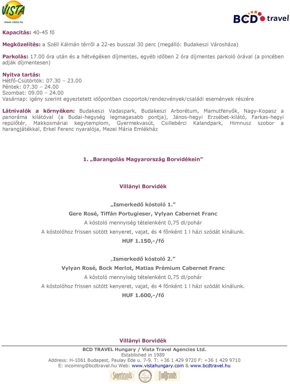 00 Vasárnap: igény szerint egyeztetett idıpontban csoportok/rendezvények/családi események részére Látnivalók a környéken: Budakeszi Vadaspark, Budakeszi Arborétum, Mamutfenyık, Nagy-Kopasz a