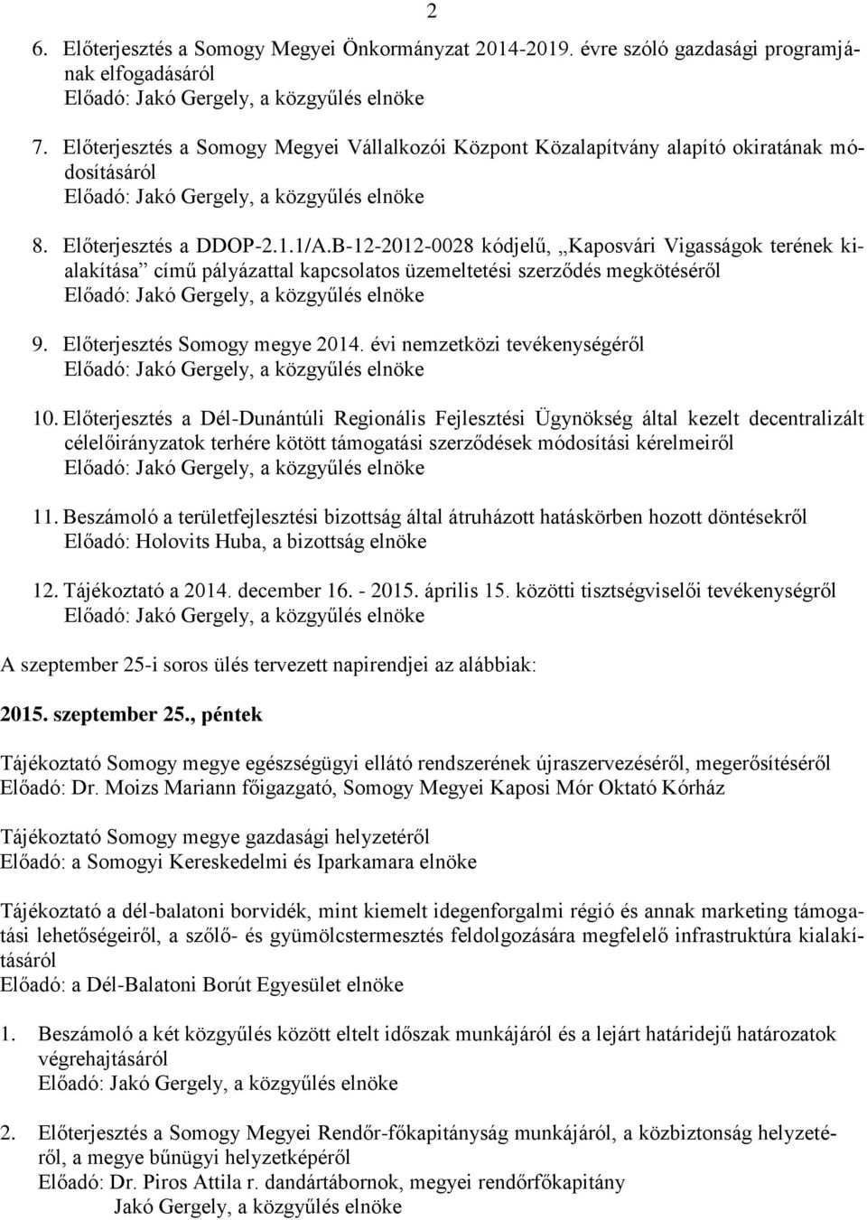 B-12-2012-0028 kódjelű, Kaposvári Vigasságok terének kialakítása című pályázattal kapcsolatos üzemeltetési szerződés megkötéséről 9. Előterjesztés Somogy megye 2014. évi nemzetközi tevékenységéről 10.