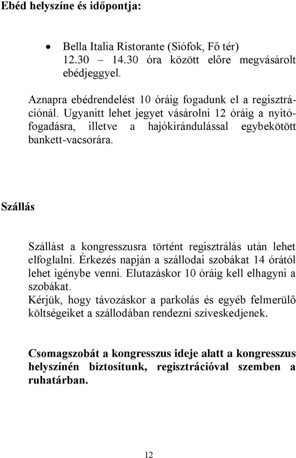 Szállás Szállást a kongresszusra történt regisztrálás után lehet elfoglalni. Érkezés napján a szállodai szobákat 14 órától lehet igénybe venni.